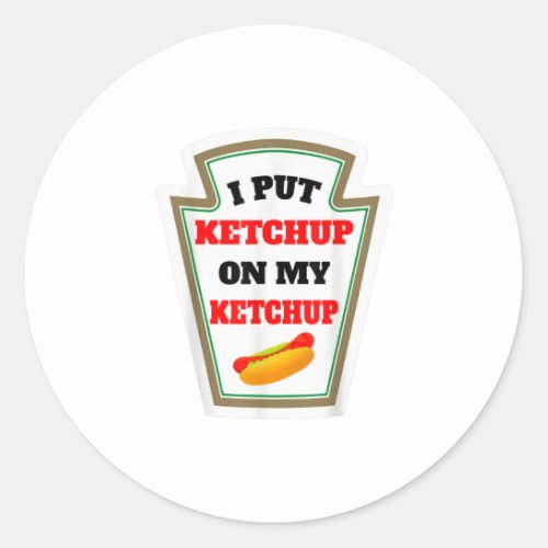 I Put Ketchup On My Ketchup Funny Ketchup Sauce Classic Round Sticker