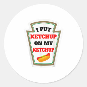 I Put Ketchup On My Ketchup Funny Ketchup Sauce Classic Round Sticker