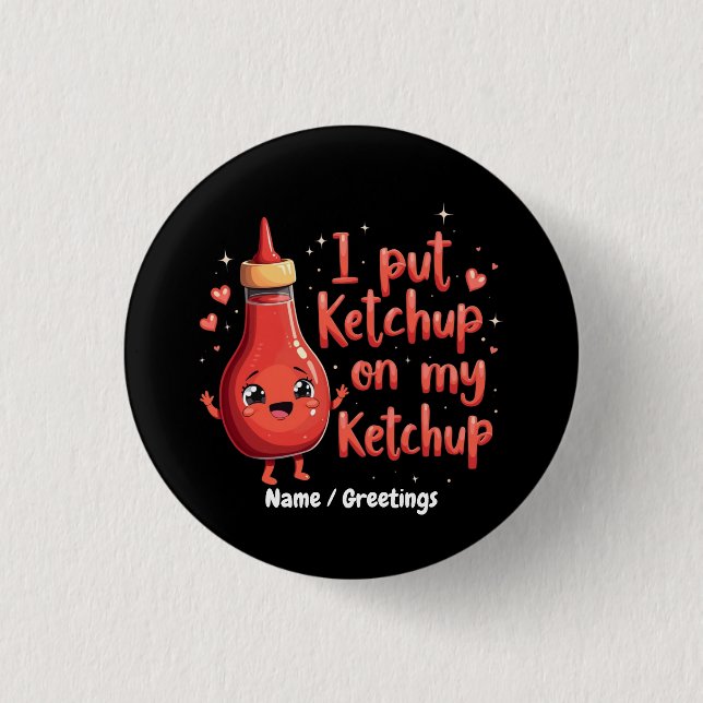 I Put Ketchup on My Ketchup Lover Funny  Button (Front)