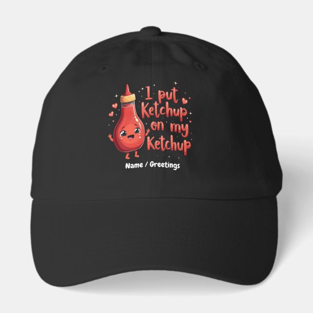 I Put Ketchup on My Ketchup Lover Funny  Hat (Front)
