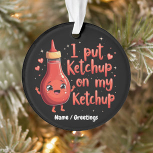 I Put Ketchup on My Ketchup Lover Funny  Ornament