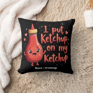 I Put Ketchup on My Ketchup Lover Funny Throw Pillow