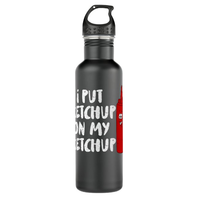 I Put Ketchup on My Ketchup Stainless Steel Water Bottle (Front)