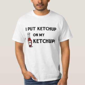 I Put Ketchup on My Ketchup! T-Shirt