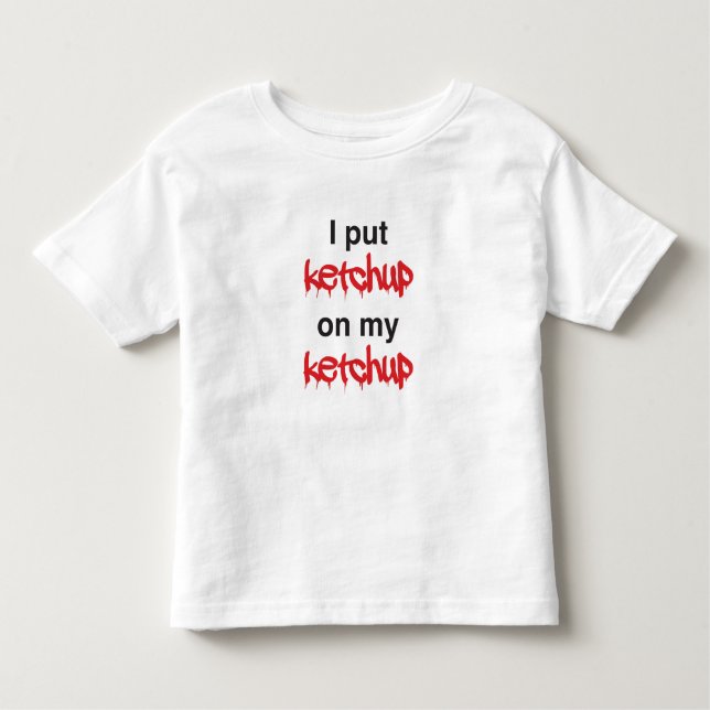 I Put Ketchup on my Ketchup Toddler T-shirt (Front)