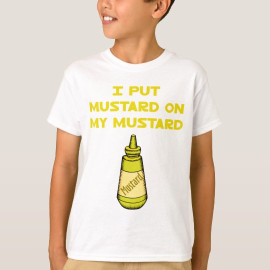 I Put Mustard on My Mustard T-Shirt