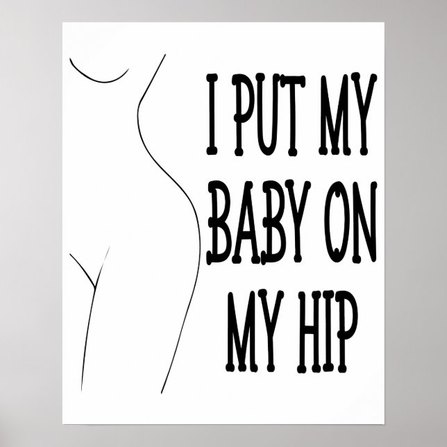 I Put My Baby On My Hip Funny Mommy And Baby, 1/2 Poster (Front)