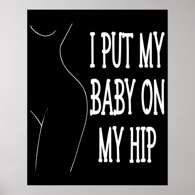 I Put My Baby On My Hip Funny Mommy And Baby, 2/2 Poster (Front)