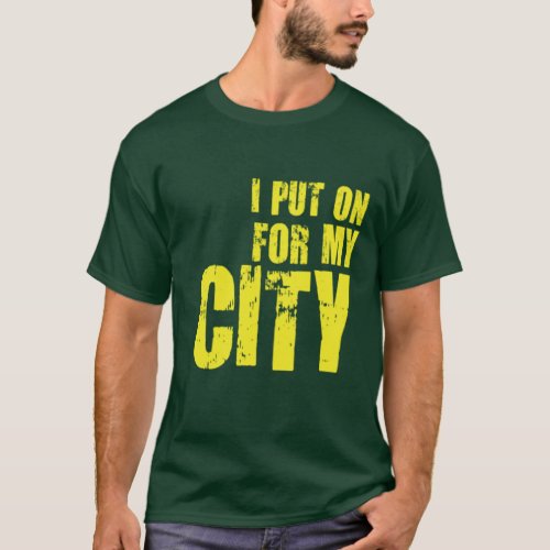 I PUT ON FOR MY CITY T_Shirt