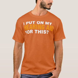 I Put on my Hearing Aid for this Deaf Awareness He T-Shirt