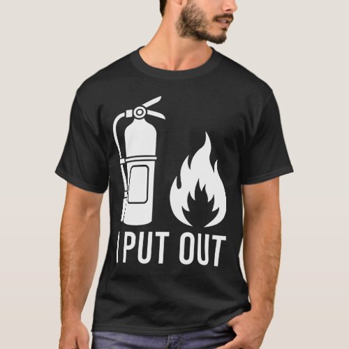 I Put Out Fire Extinguisher Fire Funny T_Shirt