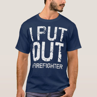 I Put Out Firefighter Funny Firemen Gift Idea T-Shirt