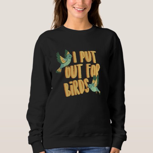 I Put Out For Birds Birding Birdwatcher Funny Bird Sweatshirt