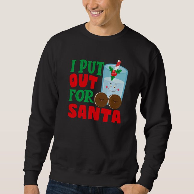 I Put Out For Santa Claus Cookie Milk Christmas    Sweatshirt (Front)