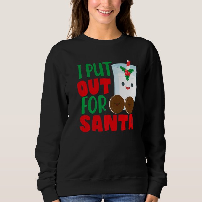 I Put Out For Santa Claus Cookie Milk Christmas    Sweatshirt (Front)