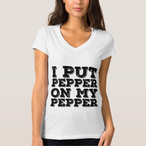 I PUT PEPPER ON MY PEPPER Funny Cheese Pizza Gift  T_Shirt