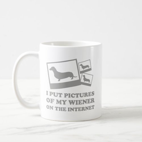 I Put Pictures Of My Wiener On The Internet Coffee Coffee Mug