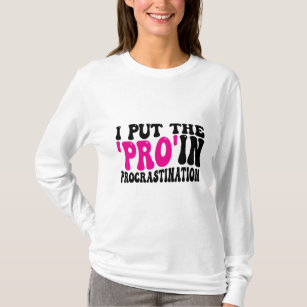 I put Pro in Procrastination  T-Shirt