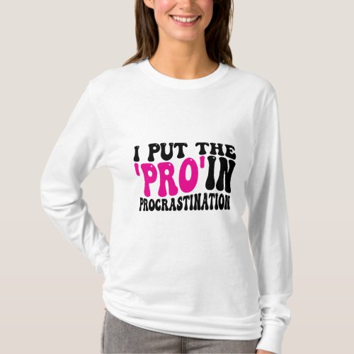 I put Pro in Procrastination  T_Shirt