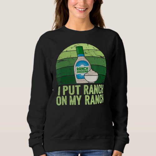 I Put Ranch On My Ranch Funny Vintage Ranch Dressi Sweatshirt