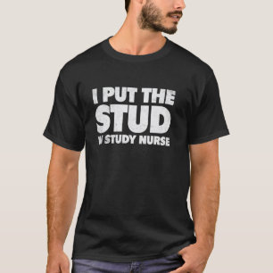 I Put Stud In Study Male Nurse Funny Nursing Stude T-Shirt