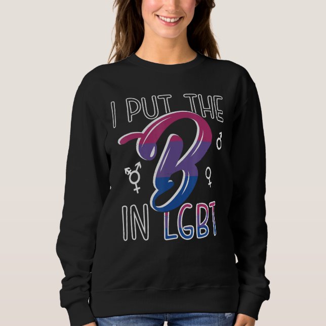 I Put The B In LGBT Bi Pride Bisexual Funny Gift Sweatshirt (Front)