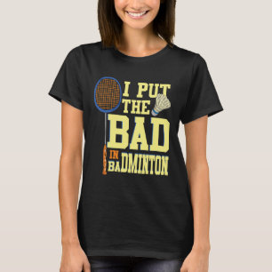 I Put The Bad In Badminton 2 T-Shirt