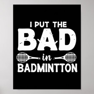 I Put The Bad In Badminton - Badminton Player Shut Poster