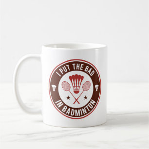 I Put The Bad In Badminton Coffee Mug
