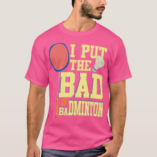 I Put The Bad In Badminton For Badminton Player 1 T-Shirt