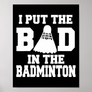 I Put The Bad In Badminton Funny Badminton Player Poster