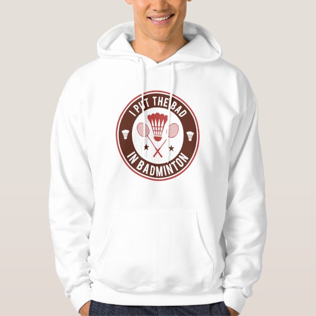 I Put The Bad In Badminton Hoodie (Front)