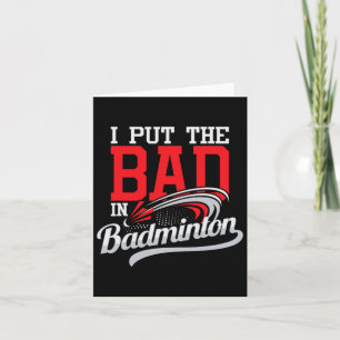 I Put The Bad In Badminton - Player Shuttle Bird A Card
