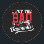 I Put The Bad In Badminton - Player Shuttle Bird A Classic Round Sticker<br><div class="desc">I Put The Bad In Badminton - Player Shuttle Bird Athlete</div>