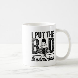 I Put The Bad In Badminton Player Sport Shuttle Coffee Mug