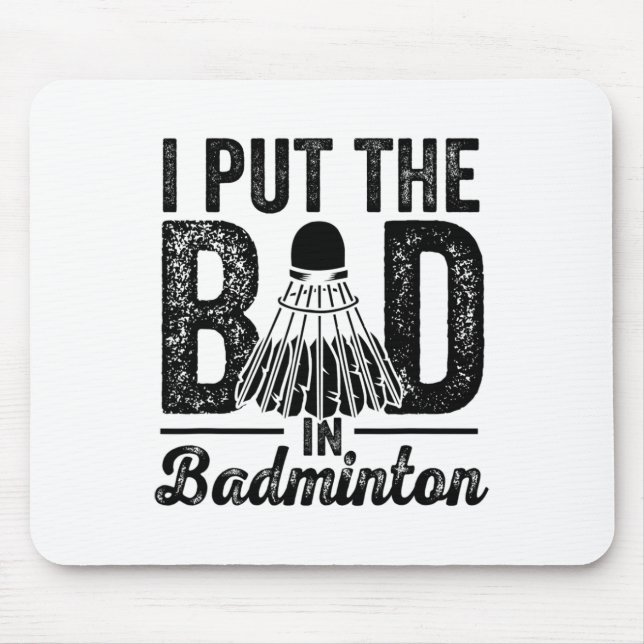I Put The Bad In Badminton Player Sport Shuttle  Mouse Pad (Front)