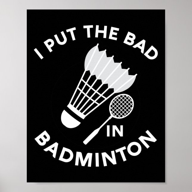 I Put The Bad In Badminton Shuttle Birdie Racket F Poster (Front)