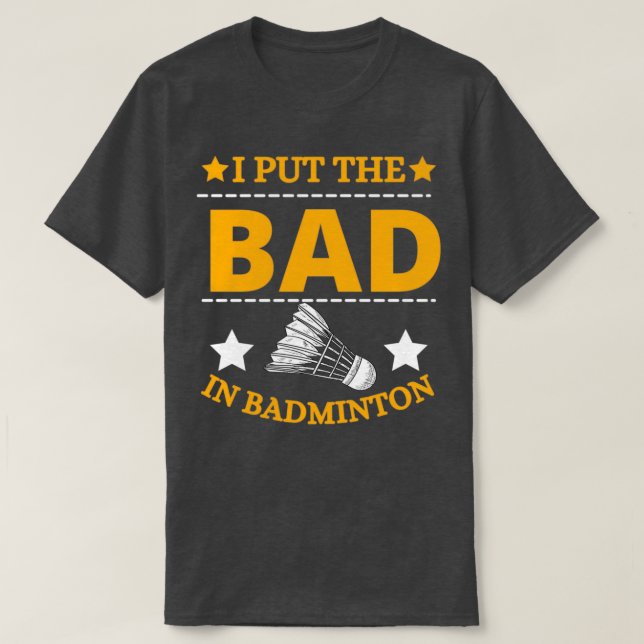 I Put The Bad In Badminton T 12 T-Shirt (Design Front)