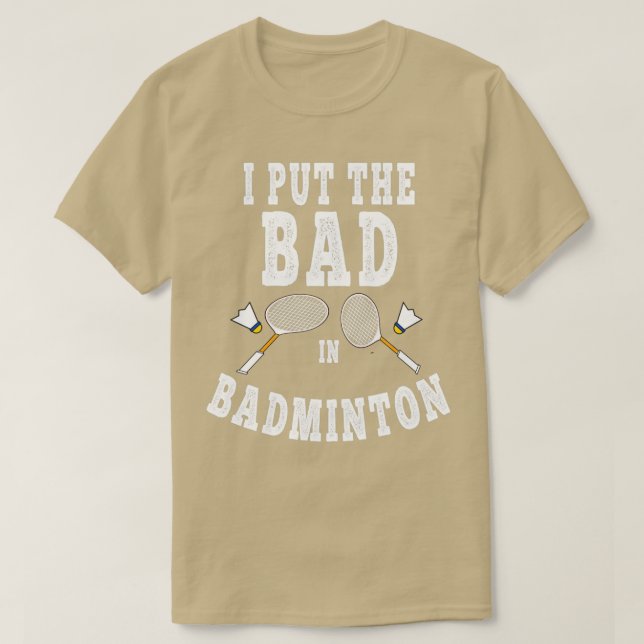 I put the bad in badminton T 7 T-Shirt (Design Front)