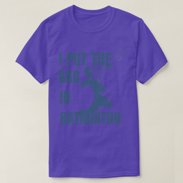 I put the bad in badminton T 8 T-Shirt (Design Front)