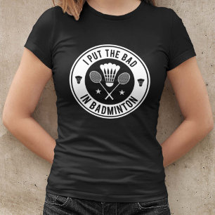 I Put The Bad In Badminton T-Shirt
