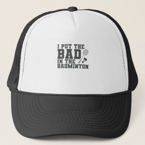 I Put The Bad in The Badminton Federball Sport Trucker Hat
