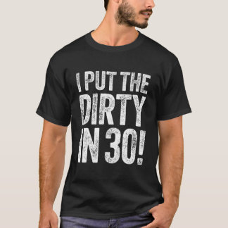 I Put The Dirty In Thirty T-Shirt