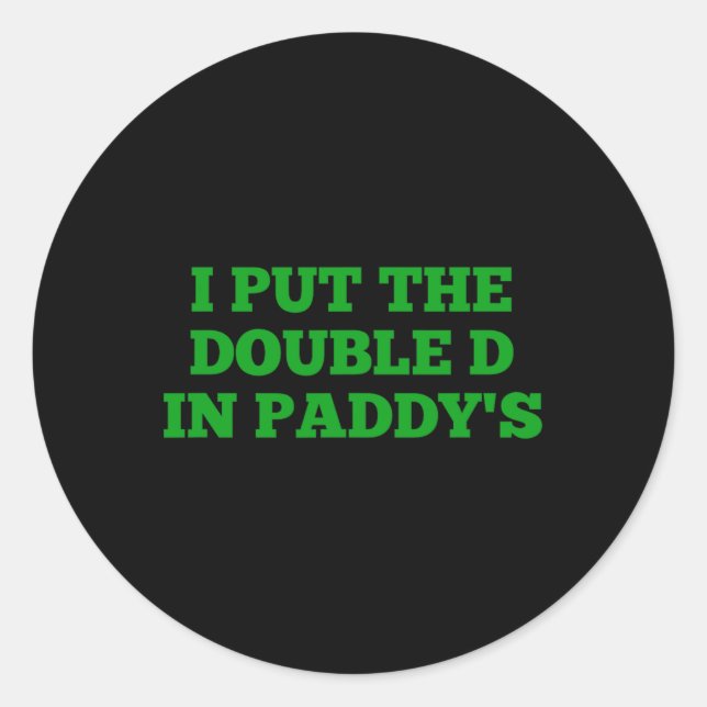 I Put The Double D In Paddy's Funny Irish Patricks Classic Round Sticker (Front)