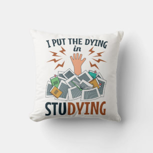 I Put the Dying in Studying Funny College Student Throw Pillow