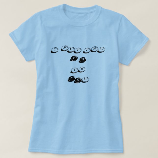 I put the FU in Fun T-Shirt (Design Front)