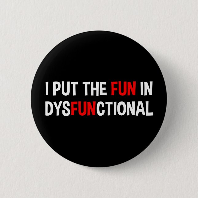 I Put The Fun In Dysfunctional Button (Front)