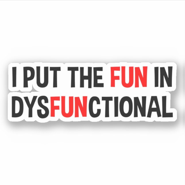 I Put The Fun In Dysfunctional Sticker (Front)