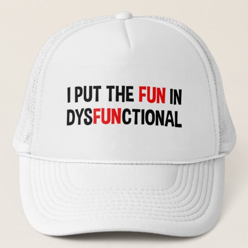 I Put The Fun In Dysfunctional Trucker Hat