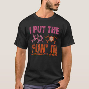 I Put The Fun In Fundamental Forces  Physics Teach T-Shirt